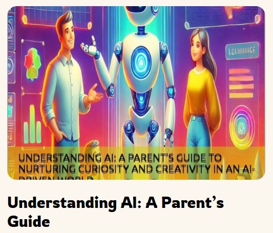 Understanding AI: A Parent’s Guide to Nurturing Curiosity and Creativity in an AI-Driven World